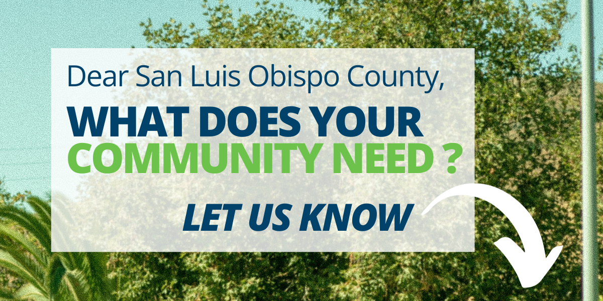 A picture of trees along a road with a street light, with a text bow overlaid which reads, "Dear San Luis Obispo County, What Does Your Community Need? Let Us Know" plus a white arrow pointing down.