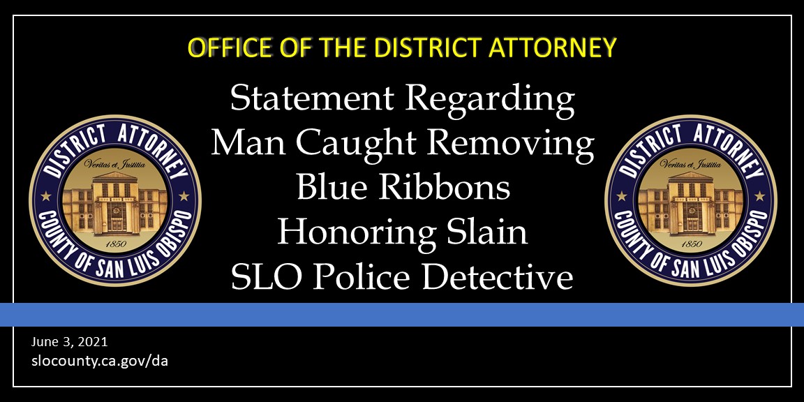 Office of the District Attorney Statement Regarding Man Caught Removing Blue Ribbons Honoring Slain SLO Police Detective